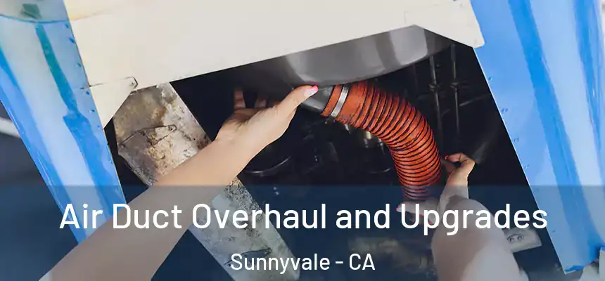 Air Duct Overhaul and Upgrades Sunnyvale - CA
