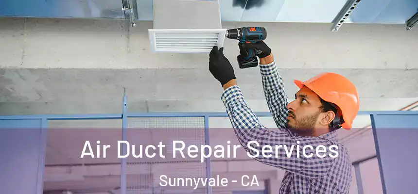 Air Duct Repair Services Sunnyvale - CA