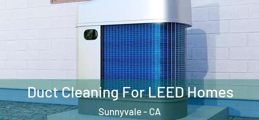 Duct Cleaning For LEED Homes Sunnyvale - CA