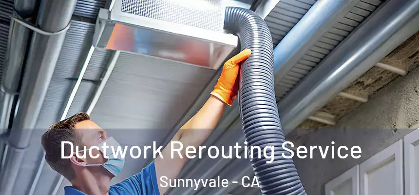 Ductwork Rerouting Service Sunnyvale - CA