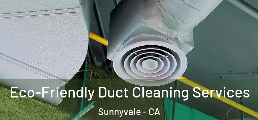  Eco-Friendly Duct Cleaning Services Sunnyvale - CA