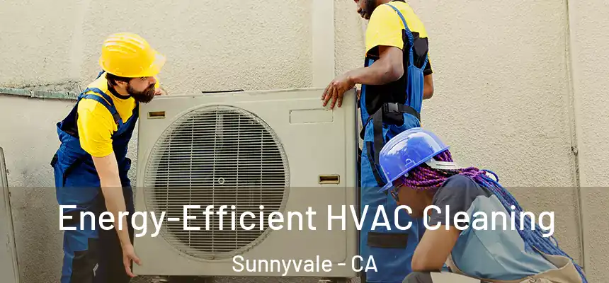 Energy-Efficient HVAC Cleaning Sunnyvale - CA