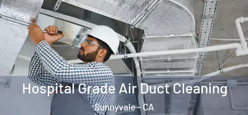Hospital Grade Air Duct Cleaning Sunnyvale - CA