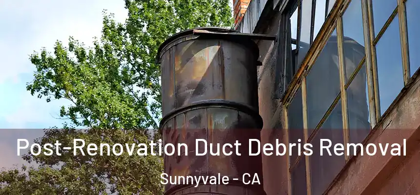  Post-Renovation Duct Debris Removal Sunnyvale - CA