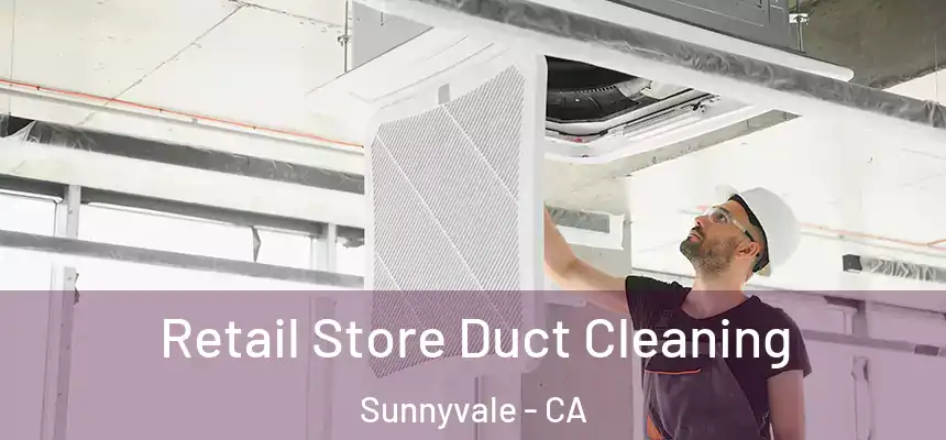 Retail Store Duct Cleaning Sunnyvale - CA