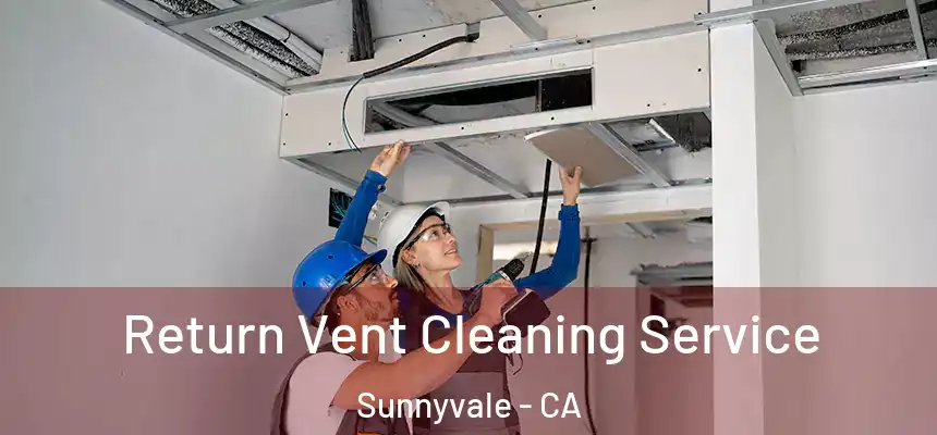 Return Vent Cleaning Service Sunnyvale - CA