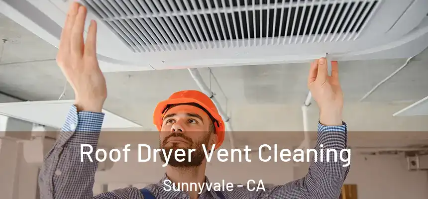 Roof Dryer Vent Cleaning Sunnyvale - CA