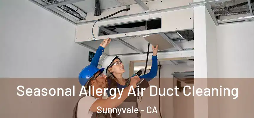 Seasonal Allergy Air Duct Cleaning Sunnyvale - CA