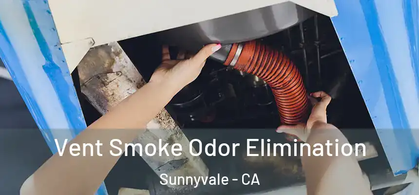 Vent Smoke Odor Elimination Sunnyvale - CA